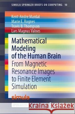 Mathematical Modeling of the Human Brain: From Magnetic Resonance Images to Finite Element Simulation Mardal, Kent-André 9783030951351 Springer International Publishing