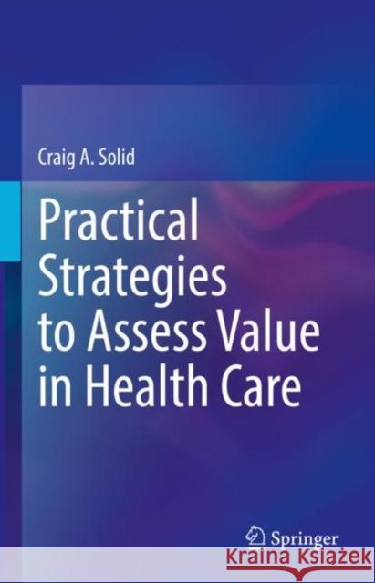 Practical Strategies to Assess Value in Health Care Craig A. Solid 9783030951481 Springer