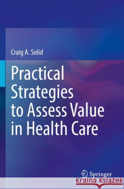 Practical Strategies to Assess Value in Health Care Craig A. Solid 9783030951511 Springer Nature Switzerland AG