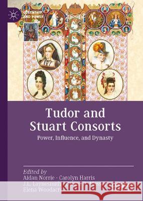 Tudor and Stuart Consorts: Power, Influence, and Dynasty Norrie, Aidan 9783030951962