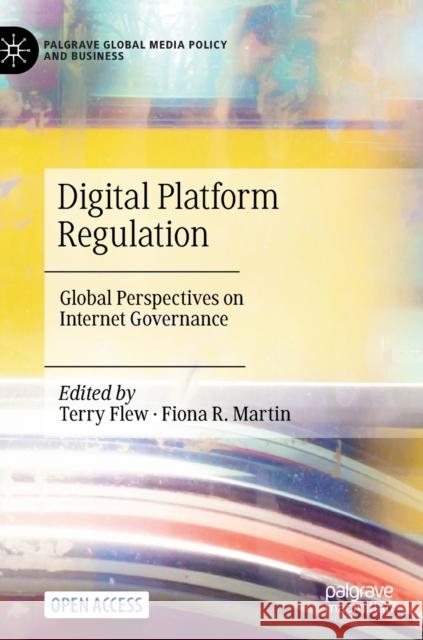 Digital Platform Regulation: Global Perspectives on Internet Governance Flew, Terry 9783030952198