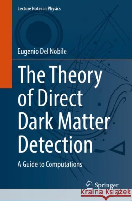 The Theory of Direct Dark Matter Detection: A Guide to Computations del Nobile, Eugenio 9783030952273 Springer International Publishing