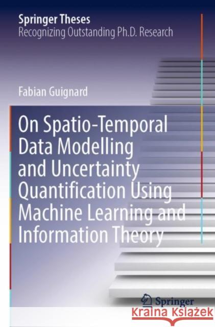 On Spatio-Temporal Data Modelling and Uncertainty Quantification Using Machine Learning and Information Theory Fabian Guignard 9783030952334 Springer