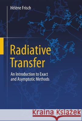 Radiative Transfer: An Introduction to Exact and Asymptotic Methods Frisch, Hélène 9783030952464 Springer International Publishing