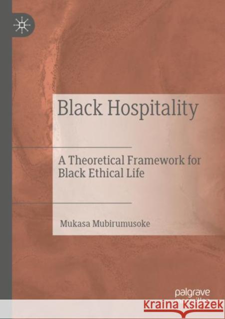 Black Hospitality: A Theoretical Framework for Black Ethical Life Mukasa Mubirumusoke 9783030952570 Palgrave MacMillan