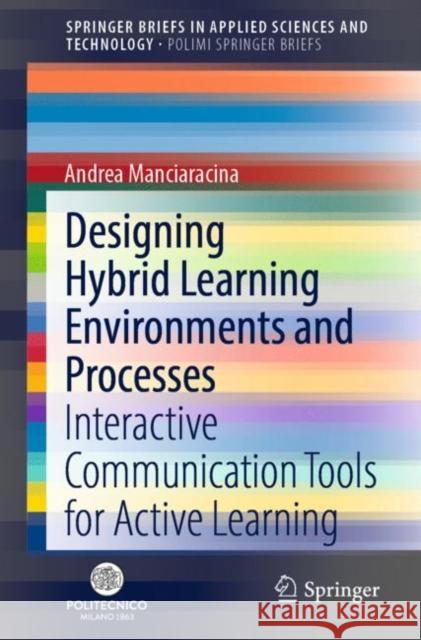 Designing Hybrid Learning Environments and Processes: Interactive Communication Tools for Active Learning Manciaracina, Andrea 9783030952730 Springer International Publishing
