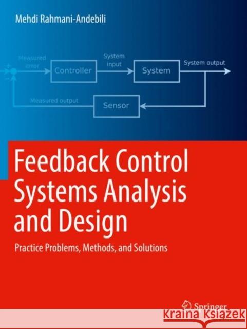 Feedback Control Systems Analysis and Design: Practice Problems, Methods, and Solutions Mehdi Rahmani-Andebili 9783030952792 Springer