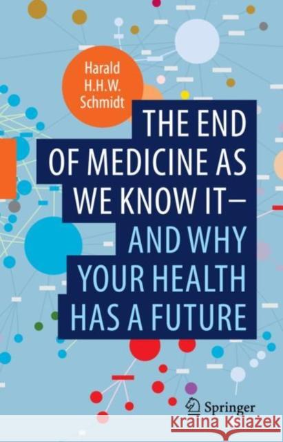 The End of Medicine as We Know It - And Why Your Health Has a Future Harald H. H. W. Schmidt 9783030952921 Springer