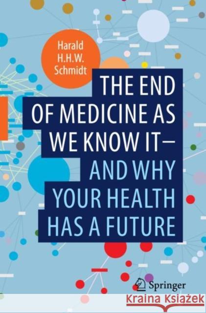 The end of medicine as we know it - and why your health has a future Harald H.H.W. Schmidt 9783030952952 Springer Nature Switzerland AG