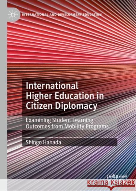 International Higher Education in Citizen Diplomacy: Examining Student Learning Outcomes from Mobility Programs Shingo Hanada 9783030953072 Springer Nature Switzerland AG