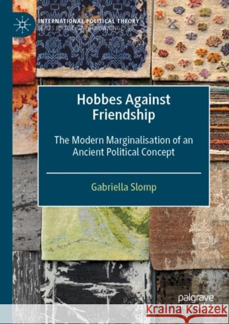 Hobbes Against Friendship: The Modern Marginalisation of an Ancient Political Concept Gabriella Slomp 9783030953171 Palgrave MacMillan
