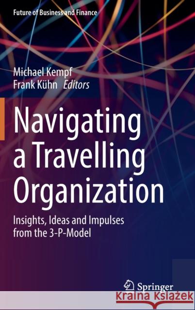 Navigating a Travelling Organization: Insights, Ideas and Impulses from the 3-P-Model Kempf, Michael 9783030953256