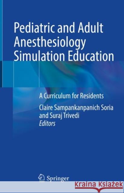 Pediatric and Adult Anesthesiology Simulation Education: A Curriculum for Residents Sampankanpanich Soria, Claire 9783030953379