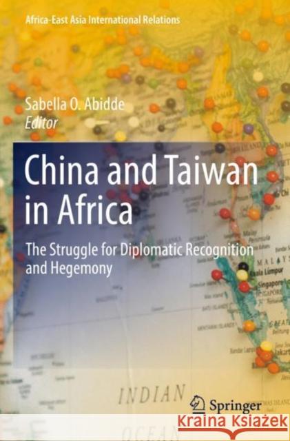 China and Taiwan in Africa: The Struggle for Diplomatic Recognition and Hegemony Sabella O. Abidde 9783030953447