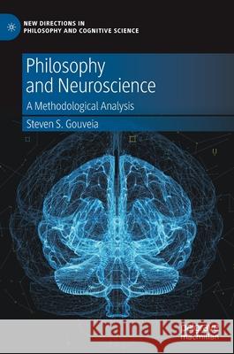 Philosophy and Neuroscience: A Methodological Analysis Steven S. Gouveia 9783030953683 Palgrave MacMillan