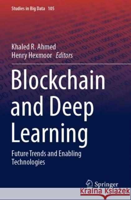 Blockchain and Deep Learning: Future Trends and Enabling Technologies Khaled R. Ahmed Henry Hexmoor 9783030954215 Springer