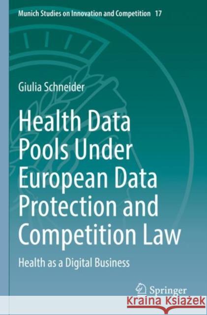 Health Data Pools Under European Data Protection and Competition Law Giulia Schneider 9783030954291 Springer International Publishing