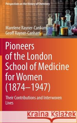 Pioneers of the London School of Medicine for Women (1874-1947): Their Contributions and Interwoven Lives Rayner-Canham, Marelene 9783030954383 Springer International Publishing