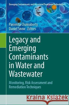 Legacy and Emerging Contaminants in Water and Wastewater: Monitoring, Risk Assessment and Remediation Techniques Chakraborty, Paromita 9783030954420