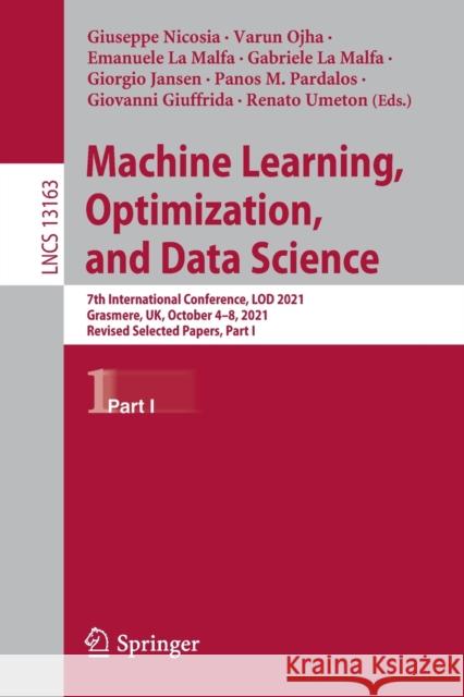 Machine Learning, Optimization, and Data Science: 7th International Conference, Lod 2021, Grasmere, Uk, October 4-8, 2021, Revised Selected Papers, Pa Nicosia, Giuseppe 9783030954666