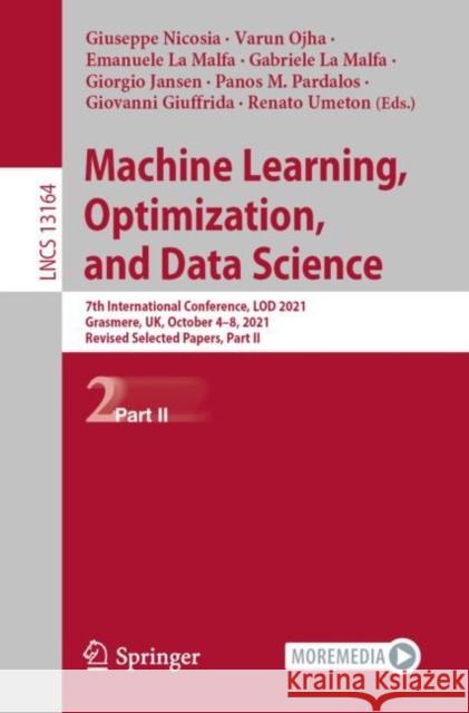 Machine Learning, Optimization, and Data Science: 7th International Conference, Lod 2021, Grasmere, Uk, October 4-8, 2021, Revised Selected Papers, Pa Nicosia, Giuseppe 9783030954697