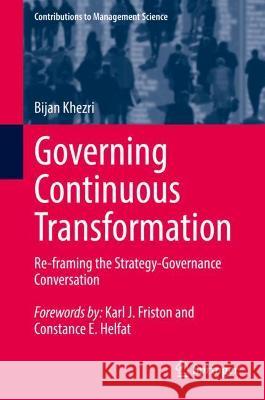 Governing Continuous Transformation: Re-Framing the Strategy-Governance Conversation Khezri, Bijan 9783030954727 Springer International Publishing