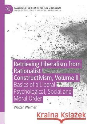 Retrieving Liberalism from Rationalist Constructivism, Volume II: Basics of a Liberal Psychological, Social and Moral Order Weimer, Walter B. 9783030954765