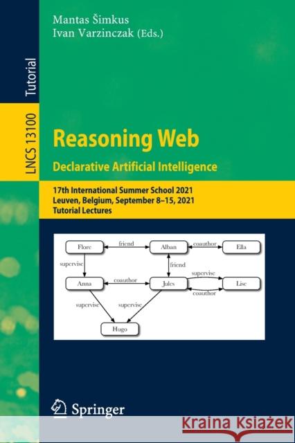 Reasoning Web. Declarative Artificial Intelligence: 17th International Summer School 2021, Leuven, Belgium, September 8-15, 2021, Tutorial Lectures Simkus, Mantas 9783030954802 Springer International Publishing
