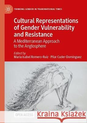 Cultural Representations of Gender Vulnerability and Resistance: A Mediterranean Approach to the Anglosphere Romero-Ruiz, Maria Isabel 9783030955076