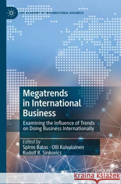 Megatrends in International Business: Examining the Influence of Trends on Doing Business Internationally Spiros Batas Olli Kuivalainen Rudolf R. Sinkovics 9783030955298 Palgrave MacMillan