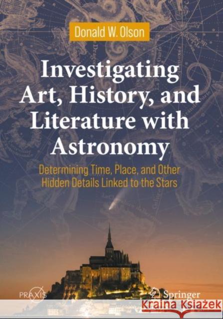 Investigating Art, History, and Literature with Astronomy: Determining Time, Place, and Other Hidden Details Linked to the Stars Olson, Donald W. 9783030955533 Springer International Publishing