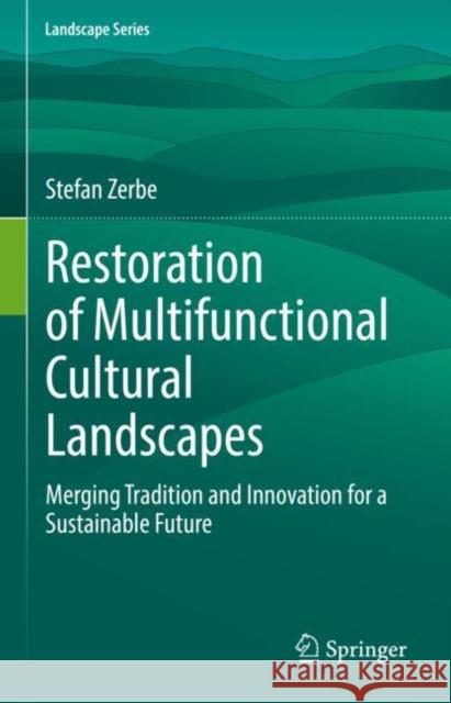 Restoration of Multifunctional Cultural Landscapes: Merging Tradition and Innovation for a Sustainable Future Zerbe, Stefan 9783030955717 Springer International Publishing