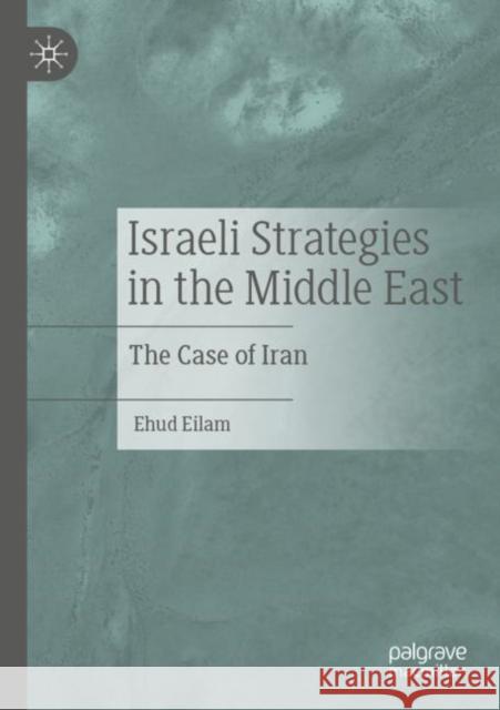 Israeli Strategies in the Middle East Ehud Eilam 9783030956042