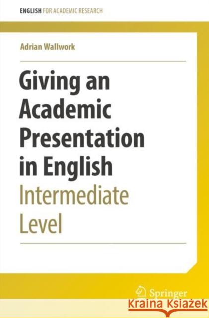 Giving an Academic Presentation in English: Intermediate Level Wallwork, Adrian 9783030956080