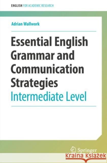 Essential English Grammar and Communication Strategies: Intermediate Level Wallwork, Adrian 9783030956110