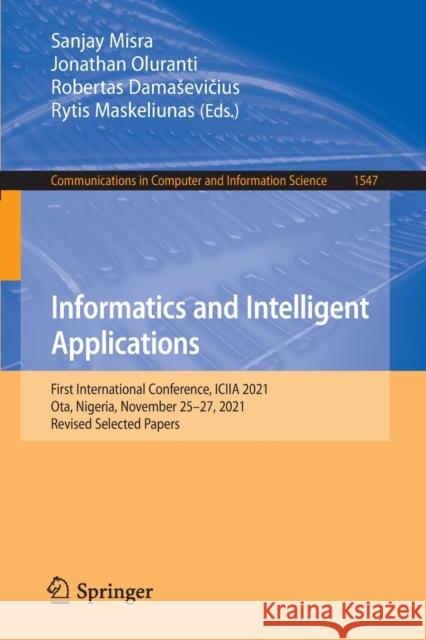 Informatics and Intelligent Applications: First International Conference, Iciia 2021, Ota, Nigeria, November 25-27, 2021, Revised Selected Papers Misra, Sanjay 9783030956295