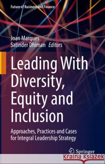Leading with Diversity, Equity and Inclusion: Approaches, Practices and Cases for Integral Leadership Strategy Marques, Joan 9783030956516