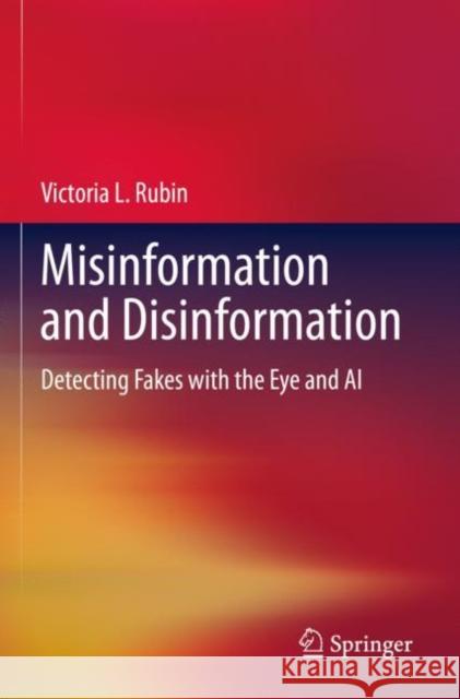 Misinformation and Disinformation: Detecting Fakes with the Eye and AI Rubin, Victoria L. 9783030956554 Springer Nature Switzerland AG