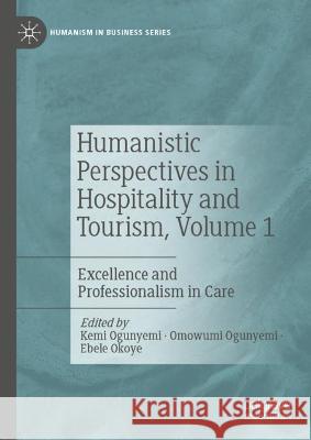 Humanistic Perspectives in Hospitality and Tourism, Volume 1: Excellence and Professionalism in Care Ogunyemi, Kemi 9783030956707 Springer International Publishing