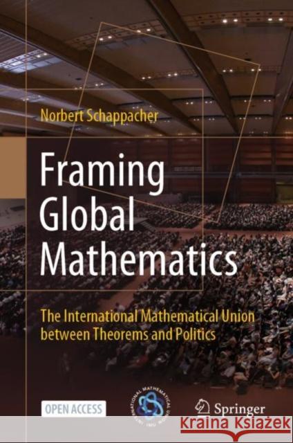 Framing Global Mathematics: The International Mathematical Union Between Theorems and Politics Schappacher, Norbert 9783030956820