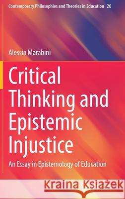 Critical Thinking and Epistemic Injustice: An Essay in Epistemology of Education Alessia Marabini 9783030957131 Springer