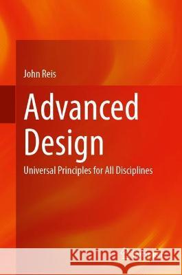 Advanced Design: Universal Principles for All Disciplines Reis, John 9783030957810