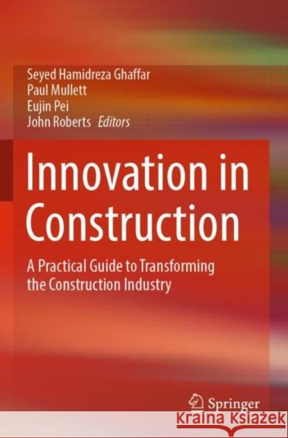 Innovation in Construction: A Practical Guide to Transforming the Construction Industry Seyed Hamidreza Ghaffar Paul Mullett Eujin Pei 9783030958008 Springer