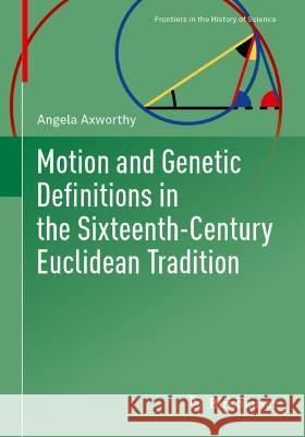 Motion and Genetic Definitions in the Sixteenth-Century Euclidean Tradition Angela Axworthy 9783030958169 Springer International Publishing