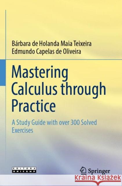 Mastering Calculus through Practice: A Study Guide with over 300 Solved Exercises B?rbara de Holanda Maia Teixeira Edmundo Capela 9783030958237 Springer