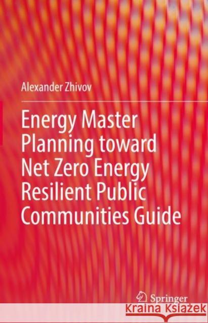 Energy Master Planning Toward Net Zero Energy Resilient Public Communities Guide Zhivov, Alexander 9783030958329