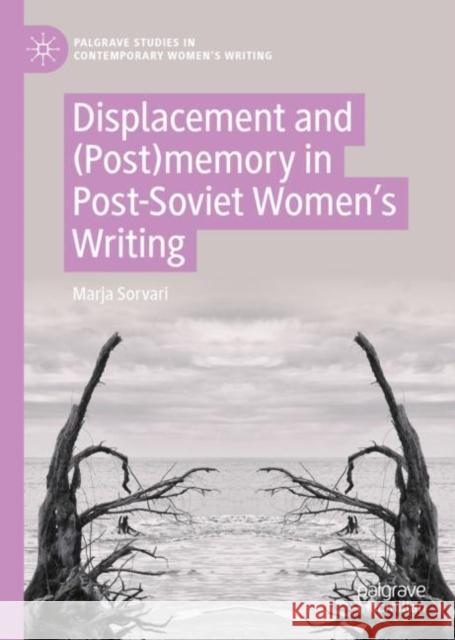 Displacement and (Post)Memory in Post-Soviet Women's Writing Sorvari, Marja 9783030958367 Springer International Publishing