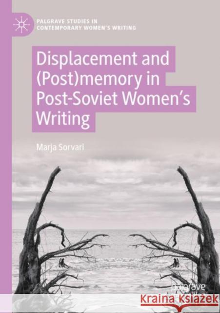 Displacement and (Post)memory in Post-Soviet Women’s Writing Marja Sorvari 9783030958398 Palgrave MacMillan