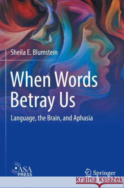 When Words Betray Us: Language, the Brain, and Aphasia Sheila E. Blumstein 9783030958503 Springer Nature Switzerland AG