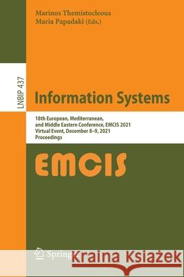 Information Systems: 18th European, Mediterranean, and Middle Eastern Conference, Emcis 2021, Virtual Event, December 8-9, 2021, Proceeding Themistocleous, Marinos 9783030959463 Springer